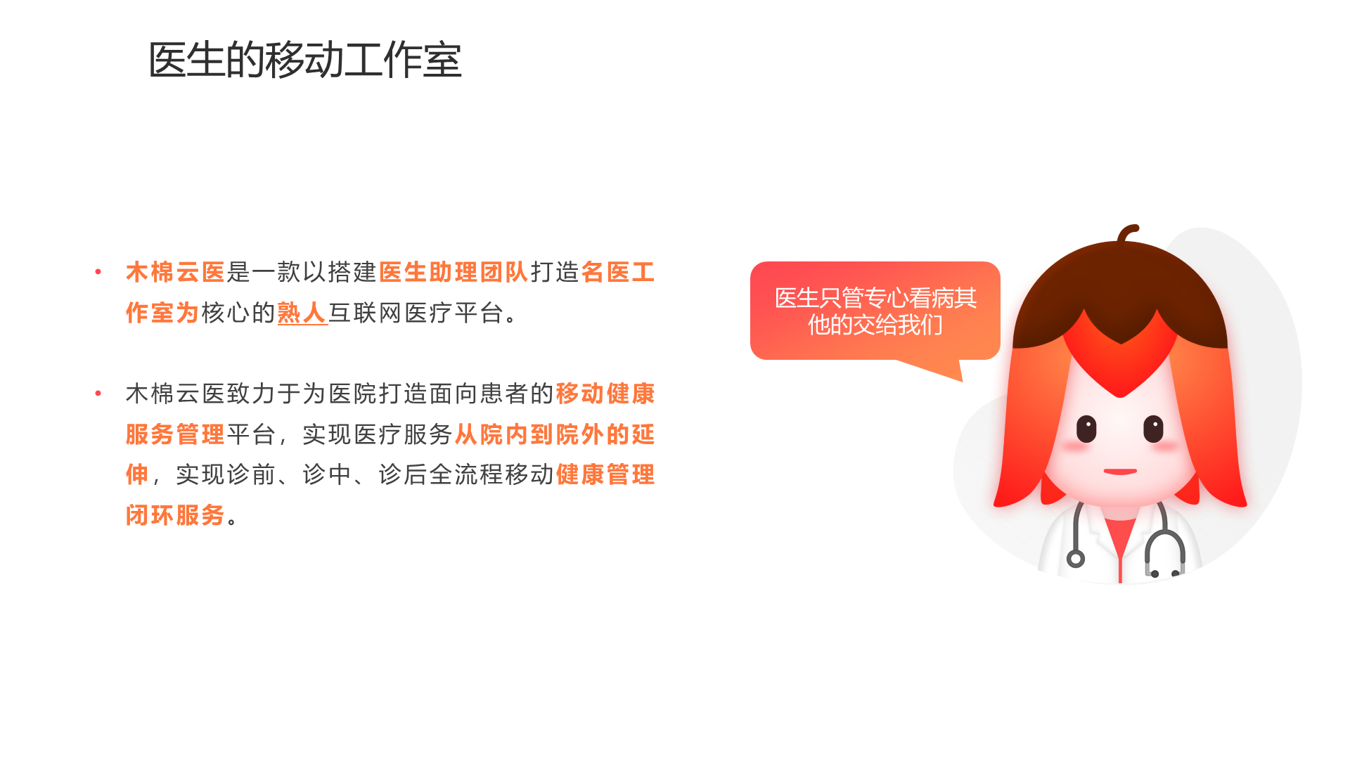 医生的移动工作室 医生只管专心看病其他的交给我们 木棉云医是一款以搭建医生助理团队打造名医工作室为核心的熟人互联网医疗平台。 木棉云医致力于为医院打造面向患者的移动健康服务管理平台，实现医疗服务从院内到院外的延伸，实现诊前、诊中、诊后全流程移动健康管理闭环服务。